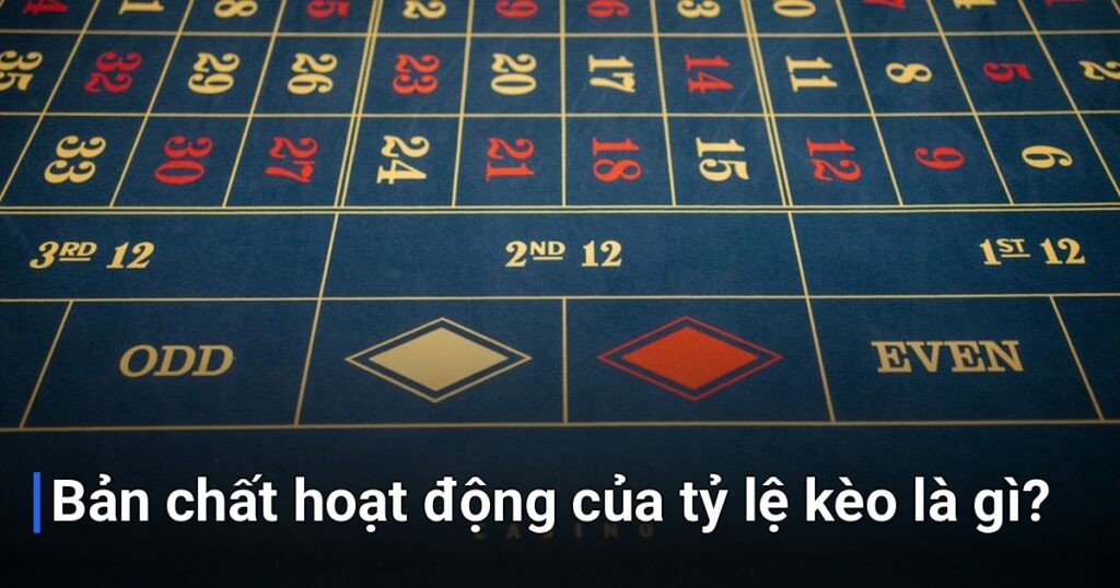 Bản chất hoạt động của tỷ lệ kèo là gì?